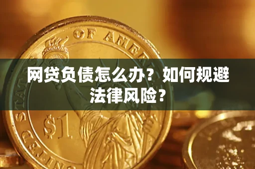 武汉网贷负债怎么办？如何规避法律风险？