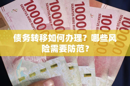 武汉债务转移如何办理？哪些风险需要防范？