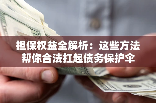 武汉担保权益全解析：这些方法帮你合法扛起债务保护伞