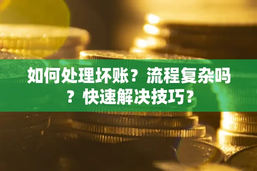 武汉如何处理坏账？流程复杂吗？快速解决技巧？