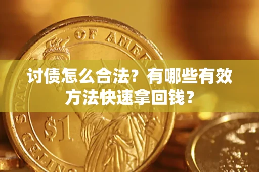 武汉讨债怎么合法？有哪些有效方法快速拿回钱？