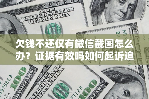 武汉欠钱不还仅有微信截图怎么办？证据有效吗如何起诉追回欠款？
