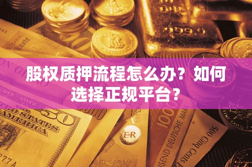 武汉股权质押流程怎么办？如何选择正规平台？