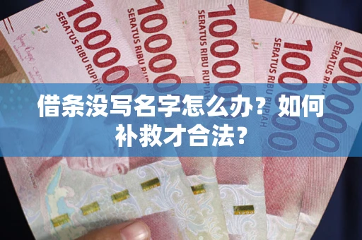 武汉借条没写名字怎么办？如何补救才合法？