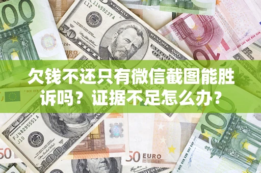 武汉欠钱不还只有微信截图能胜诉吗？证据不足怎么办？