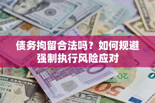 武汉债务拘留合法吗？如何规避强制执行风险应对