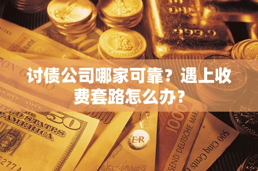 武汉讨债公司哪家可靠？遇上收费套路怎么办？
