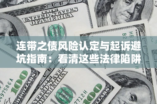 武汉连带之债风险认定与起诉避坑指南：看清这些法律陷阱，避免无辜背债