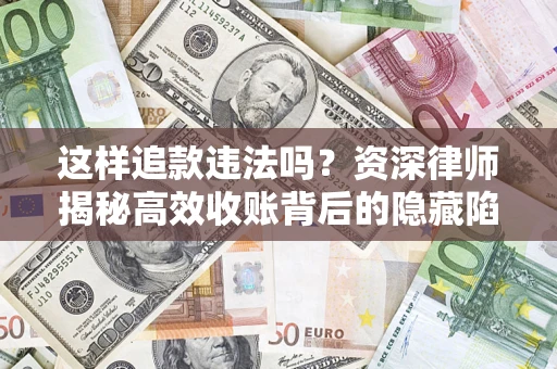 武汉这样追款违法吗？资深律师揭秘高效收账背后的隐藏陷阱