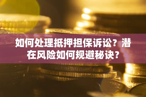 武汉如何处理抵押担保诉讼？潜在风险如何规避秘诀？