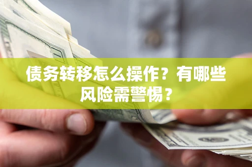 武汉债务转移怎么操作？有哪些风险需警惕？