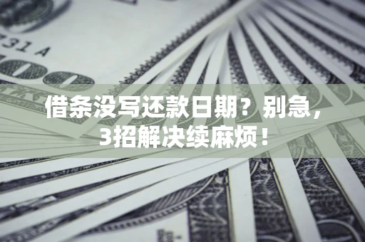武汉借条没写还款日期？别急，3招解决续麻烦！