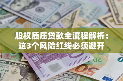 武汉股权质压贷款全流程解析：这3个风险红线必须避开