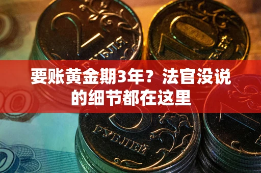 武汉要账黄金期3年？法官没说的细节都在这里