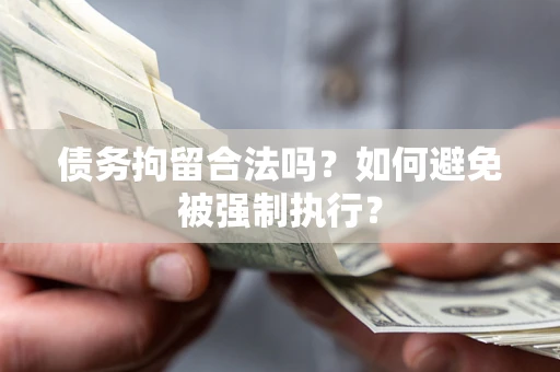 武汉债务拘留合法吗？如何避免被强制执行？