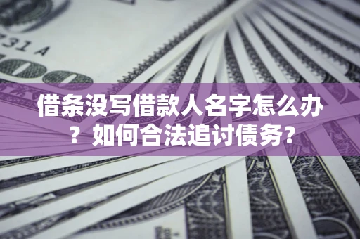 武汉借条没写借款人名字怎么办？如何合法追讨债务？