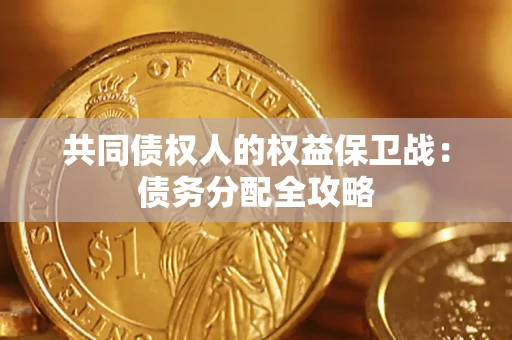 武汉共同债权人的权益保卫战：债务分配全攻略