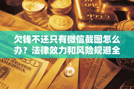 武汉欠钱不还只有微信截图怎么办？法律效力和风险规避全解析
