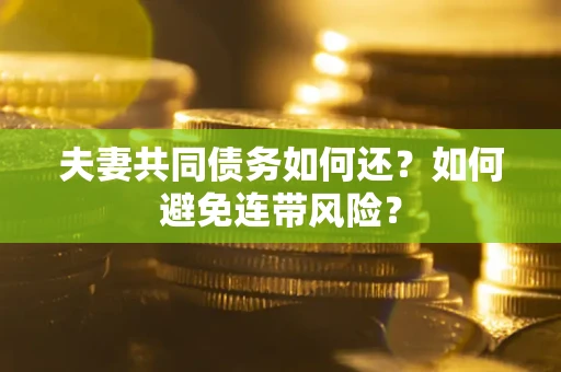 武汉夫妻共同债务如何还？如何避免连带风险？