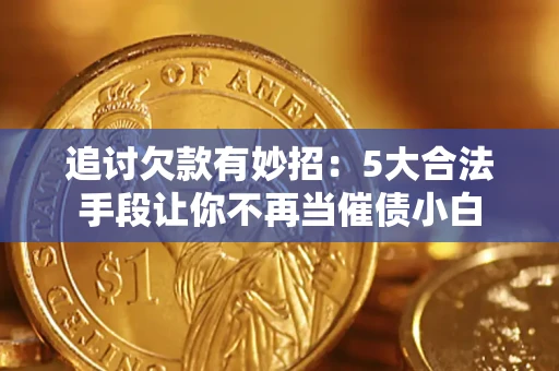 武汉追讨欠款有妙招：5大合法手段让你不再当催债小白