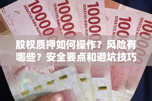 武汉股权质押如何操作？风险有哪些？安全要点和避坑技巧？