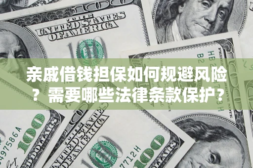 武汉亲戚借钱担保如何规避风险？需要哪些法律条款保护？
