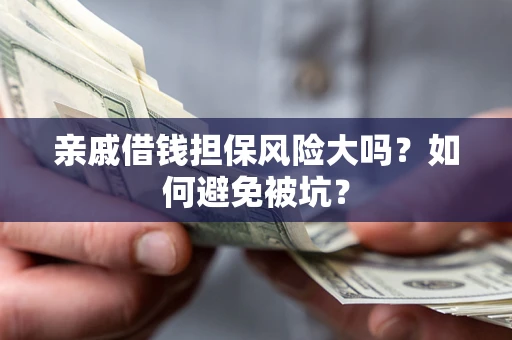 武汉亲戚借钱担保风险大吗？如何避免被坑？