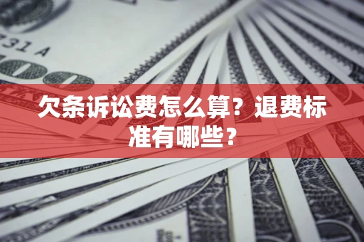 武汉欠条诉讼费怎么算？退费标准有哪些？