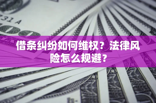 武汉借条纠纷如何维权？法律风险怎么规避？