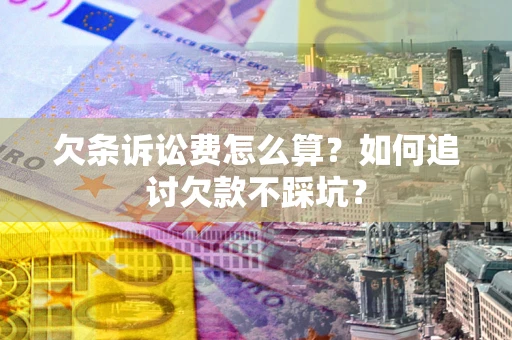 武汉欠条诉讼费怎么算？如何追讨欠款不踩坑？