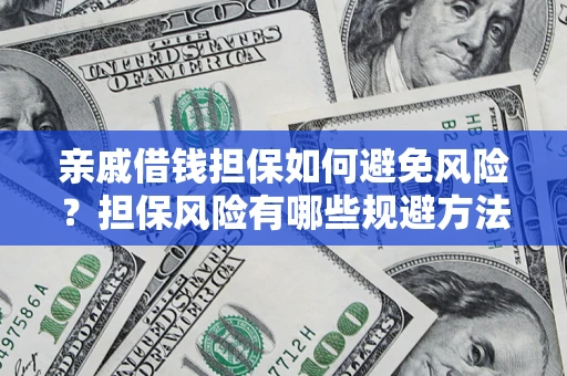 武汉亲戚借钱担保如何避免风险？担保风险有哪些规避方法？