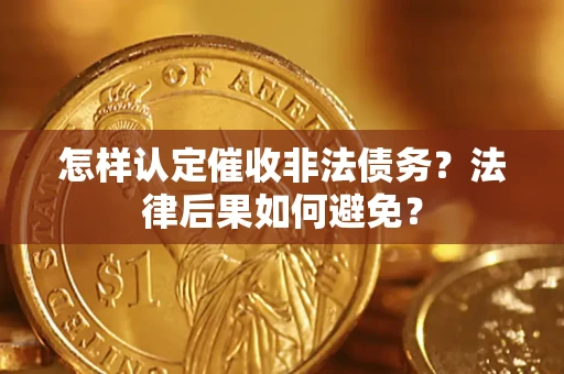 武汉怎样认定催收非法债务？法律后果如何避免？