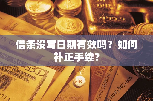 武汉借条没写日期有效吗？如何补正手续？