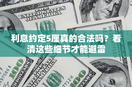 武汉利息约定5厘真的合法吗？看清这些细节才能避雷